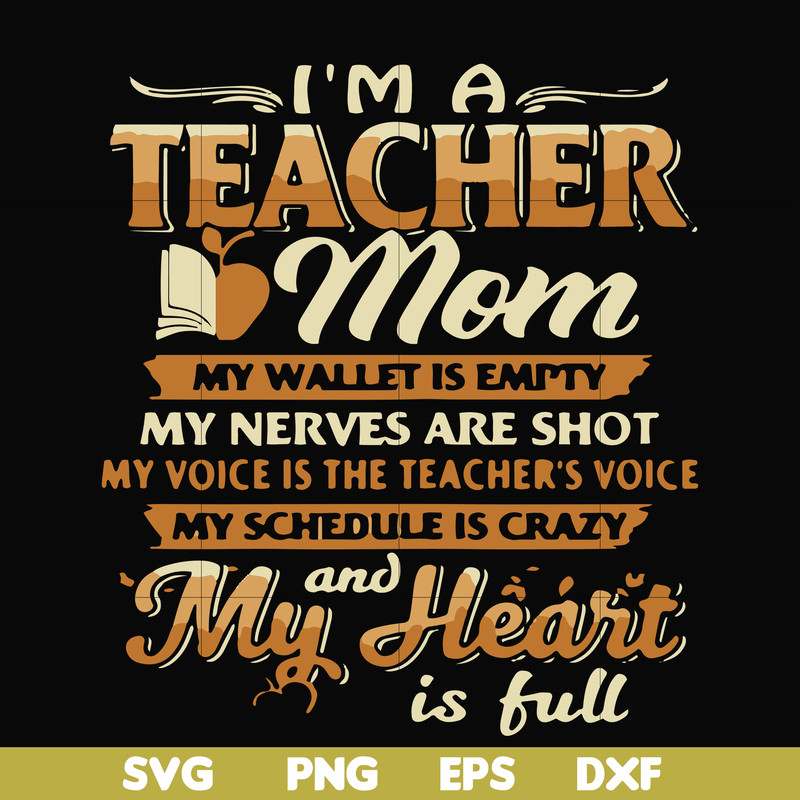 FN000164-I'm a teacher mom my wallet is empty my nerves are shot my voice is the teacher's voice my schedule is crazy and my heart is full svg, png, dxf, eps fi