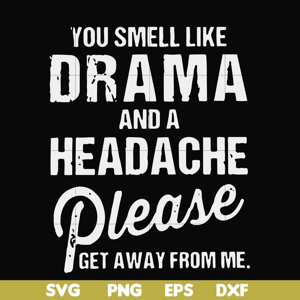 FN000180-You smell like drama and a headache please get away from me svg, png, dxf, eps file FN000180.jpg