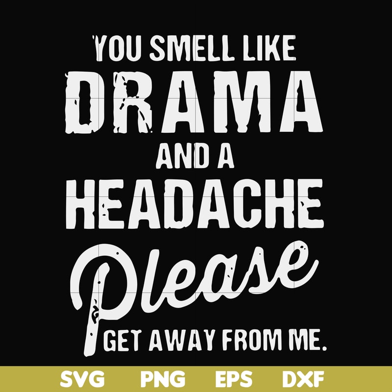 FN000180-You smell like drama and a headache please get away from me svg, png, dxf, eps file FN000180.jpg