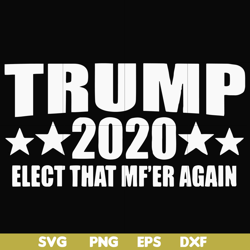 FN00025-Trump 2020 elect that mf'er again svg, png, dxf, eps file FN00025.jpg