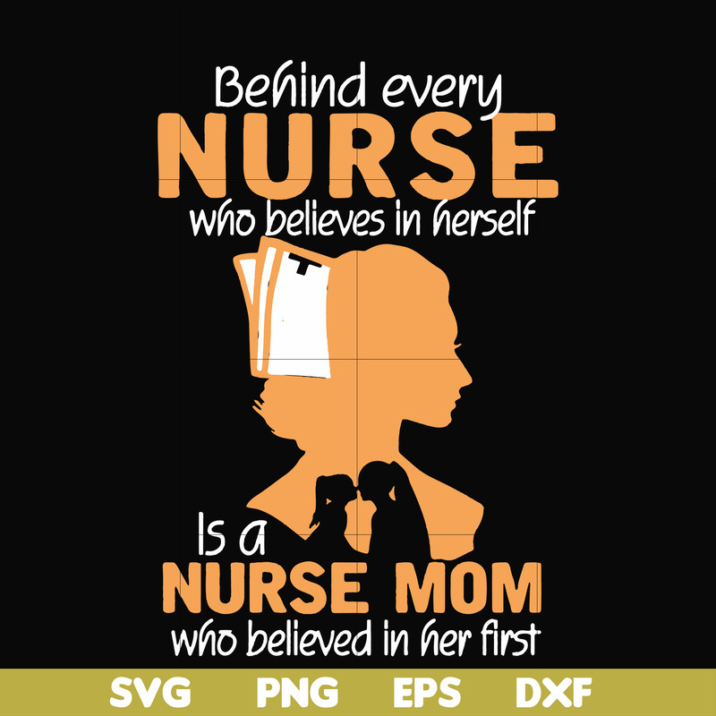 FN000254-Behind every nurse who believes in herself is a nurse mom who believed in her first svg, png, dxf, eps file FN000254.jpg