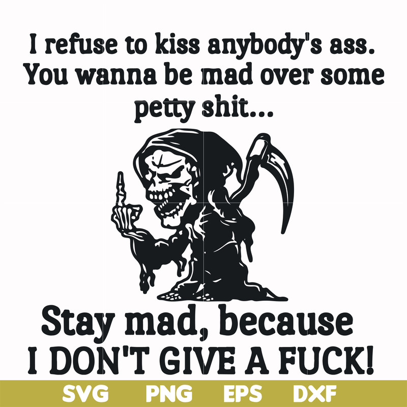 FN000256-I refuse to kiss anybody's ass stay mad because I don't give a fuck svg, png, dxf, eps file FN000256.jpg