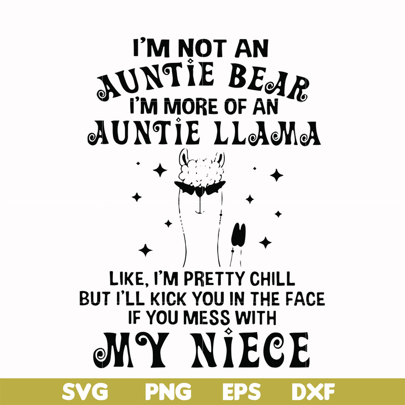 FN000265-I'm not an auntie bear I'm more of a auntie llama Uke I'm pretty chill but I'll kick you in the face if you mess with my niece svg, png, dxf, eps file