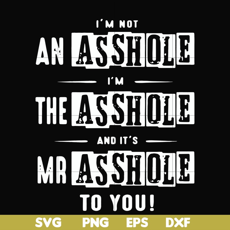 FN000362-I'm not an asshole I'm the asshole and it's Mr asshole to you svg, png, dxf, eps file FN000362.jpg
