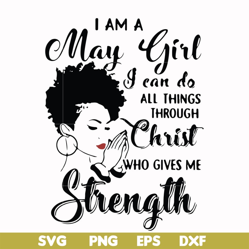 FN000379-I am a May girl I can do all things through Christ who gives me strength svg, png, dxf, eps file FN000379.jpg