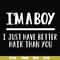 FN000394-I'm a boy I just have better hair than you svg, png, dxf, eps file FN000394.jpg