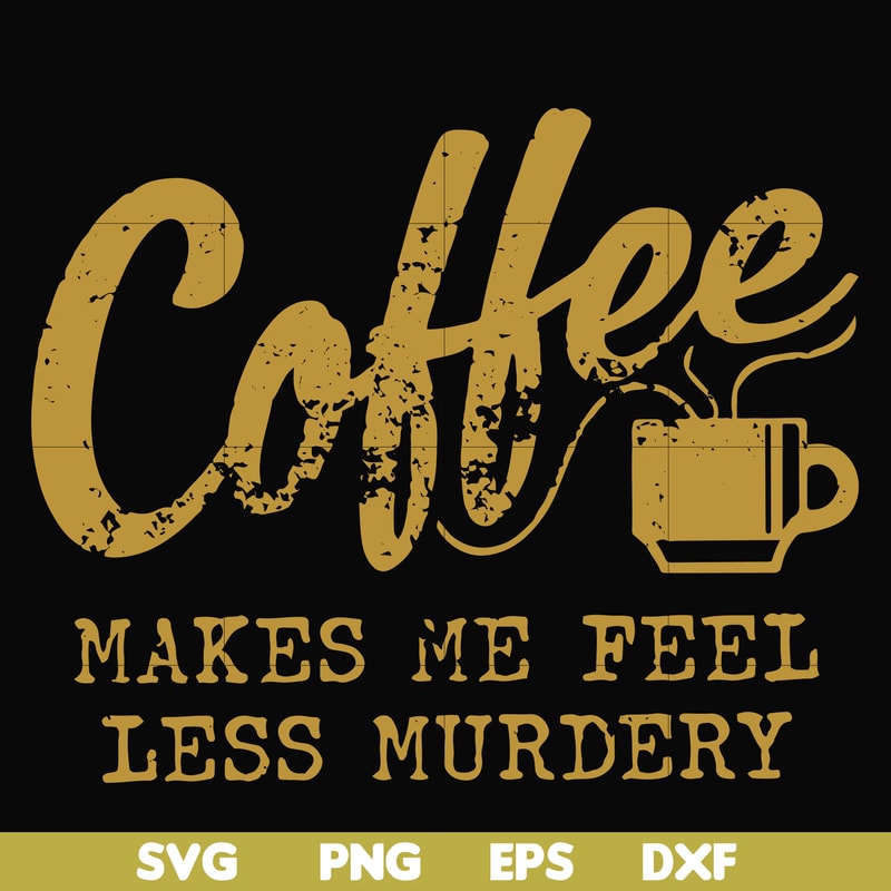 FN000399-Coffee makes me feel less murdery svg, png, dxf, eps file FN000399.jpg