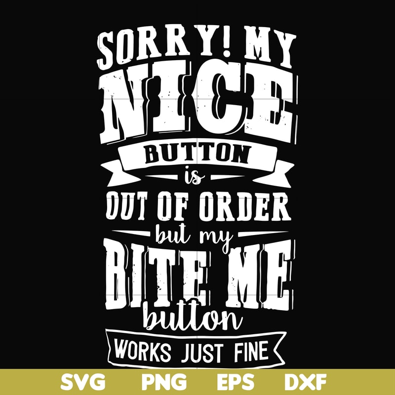 FN000401-Sorry!My nice button is out of order but my dog bite me button works just fine svg, png, dxf, eps file FN000401.jpg