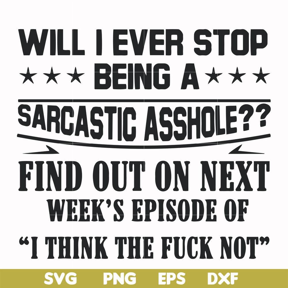 FN000466-Will I ever stop being a sarcastic asshole find out on next week's episode of I think the fuck not svg, png, dxf, eps file FN000466.jpg