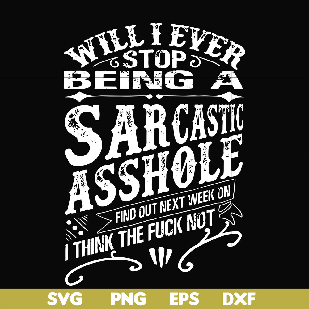FN000467-Will I ever stop being a sarcastic asshole find out on next week's episode of I think the fuck not svg, png, dxf, eps file FN000467.jpg