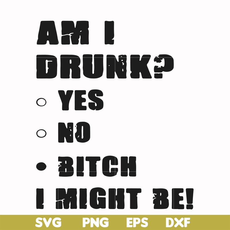 FN000482-Am I drunk yes no bitch I might be svg, png, dxf, eps file FN000482.jpg
