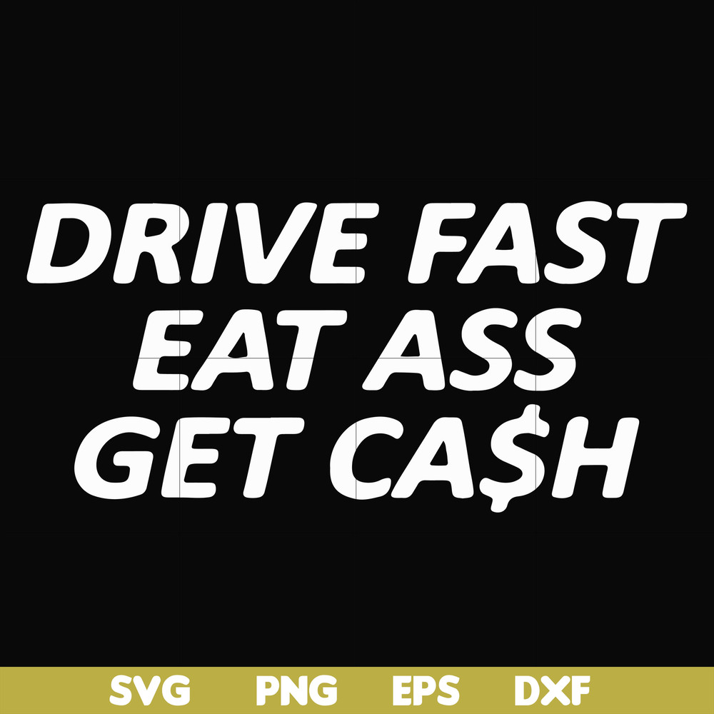 FN000494-Drive fast eat ass get cash svg, png, dxf, eps file FN000494.jpg