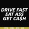 FN000494-Drive fast eat ass get cash svg, png, dxf, eps file FN000494.jpg