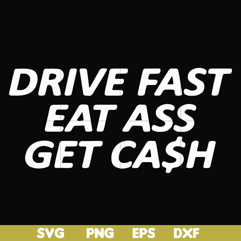 FN000494-Drive fast eat ass get cash svg, png, dxf, eps file FN000494.jpg