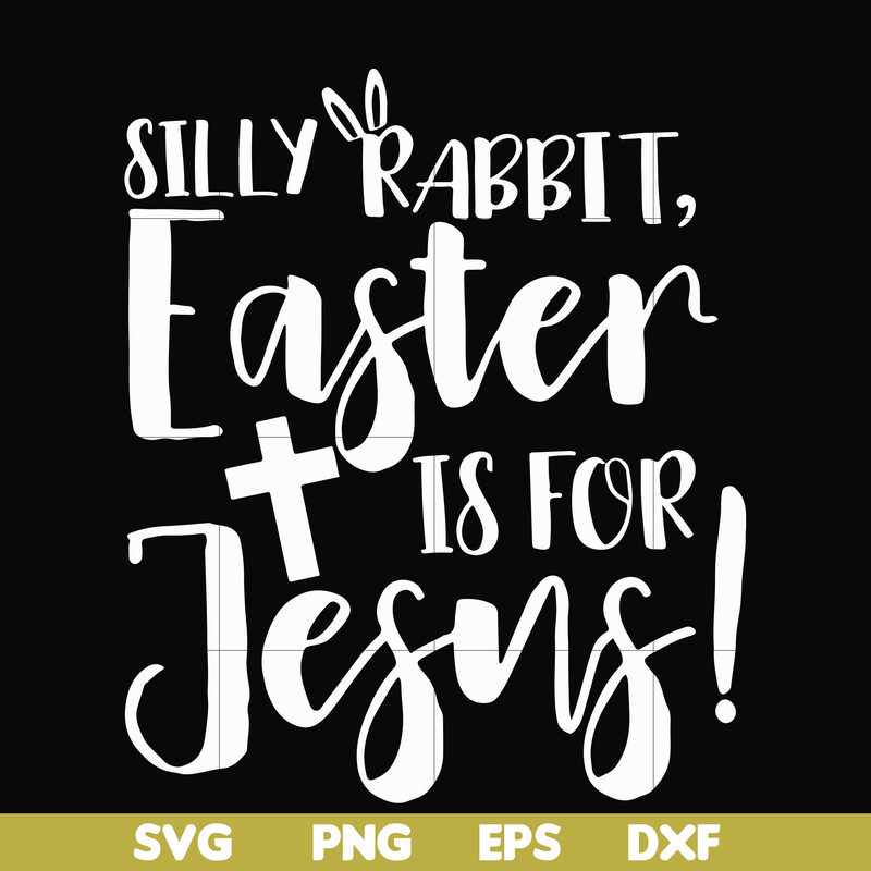 FN00050-Silly rabbit Easter is for Jesus svg, png, dxf, eps file FN00050.jpg