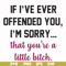 FN000506-If I've ever offended you I'm sorry that you're a little bitch svg, png, dxf, eps file FN000506.jpg