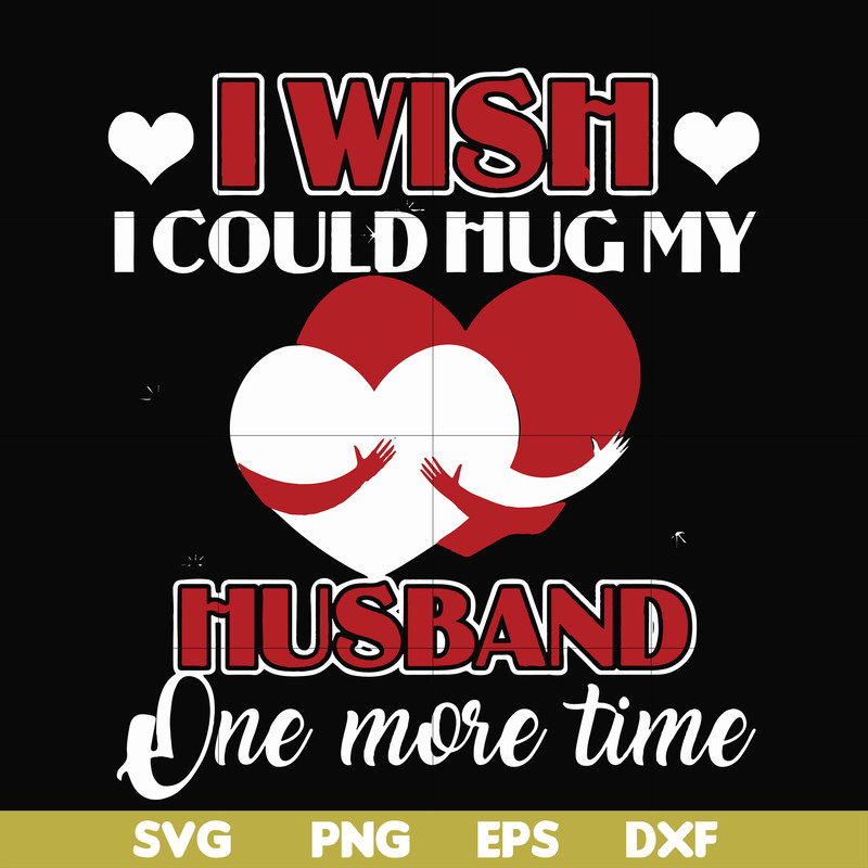 FN000556-I wish I could hug my husband one more time svg, png, dxf, eps file FN000556.jpg
