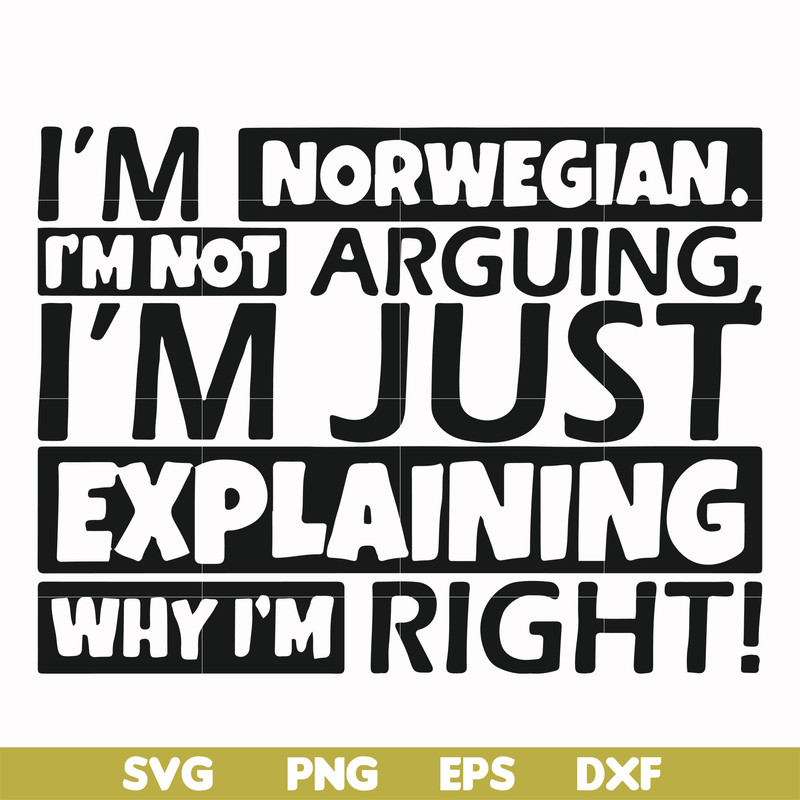FN000562-I'm Norwegian I'm not arguing I'm just explaining why I'm right! svg, png, dxf, eps file FN000562.jpg