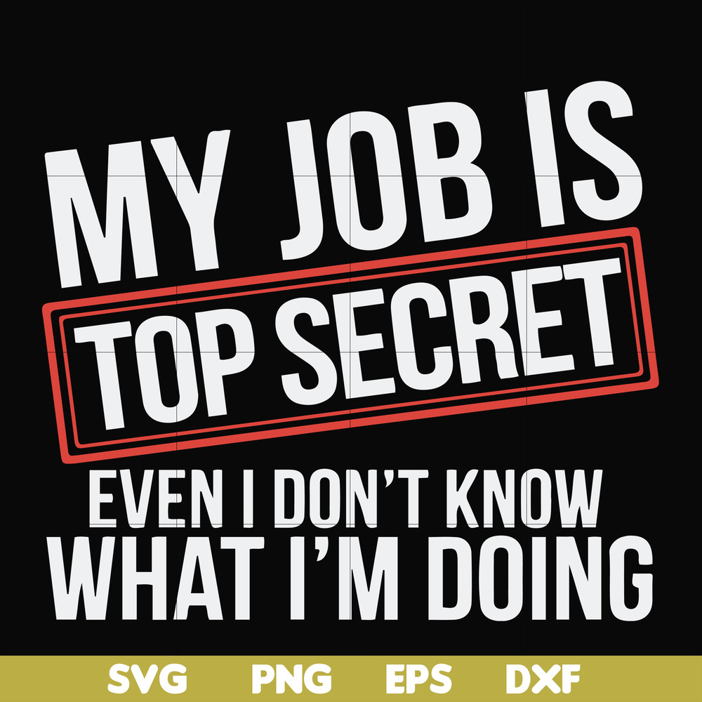 FN000604-My job is top secret even I don't know what I'm doing svg, png, dxf, eps file FN000604.jpg
