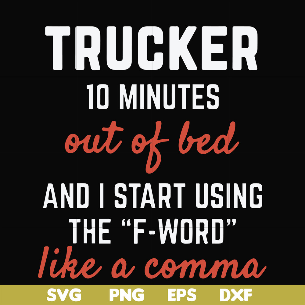 FN000621-Trucker 10 minutes out of bed and I start using the F-word like a comma svg, png, dxf, eps file FN000621.jpg