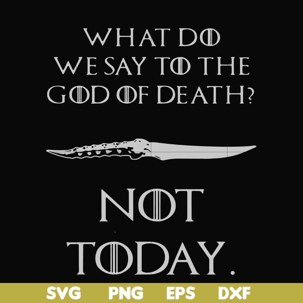 FN000658-What did we say to the God of death not today svg, png, dxf, eps file FN000658.jpg
