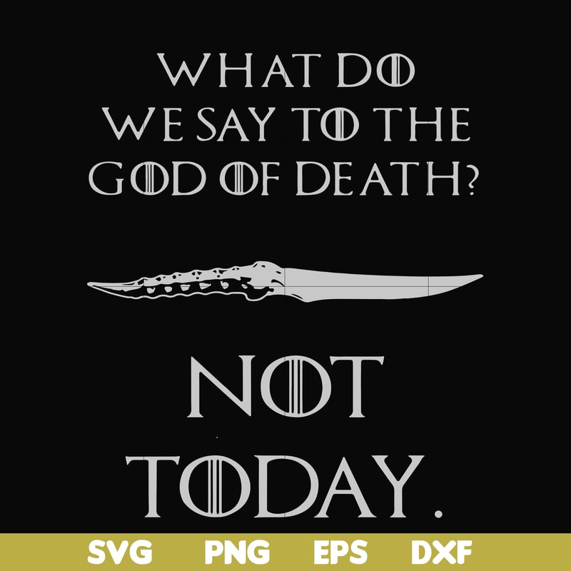 FN000658-What did we say to the God of death not today svg, png, dxf, eps file FN000658.jpg
