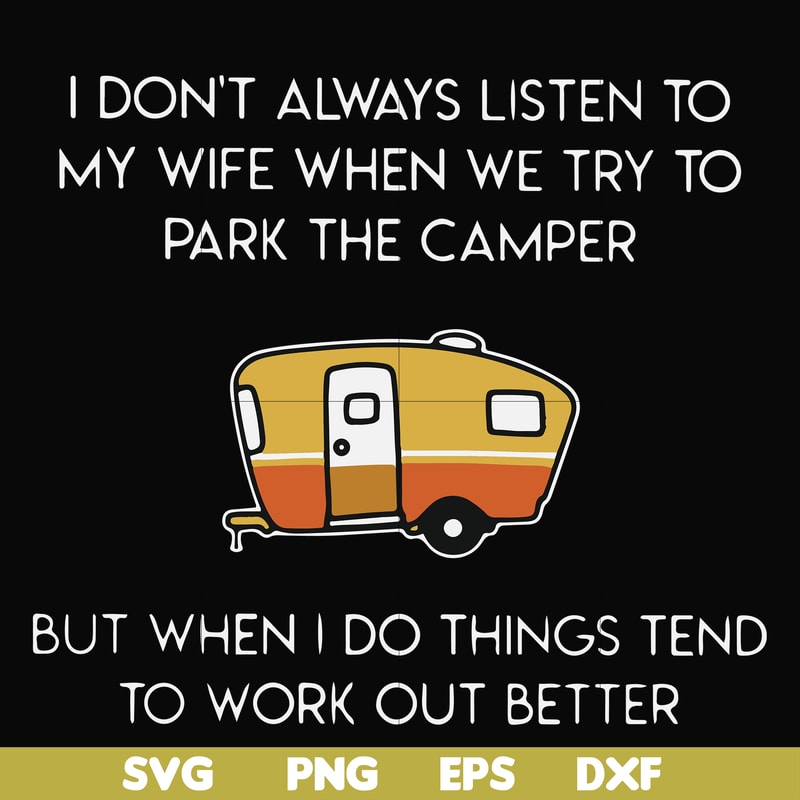 FN000661-I don't always listen to my wife but when we try to park the camper but when I do things tend to work out better svg, png, dxf, eps file FN000661.jpg