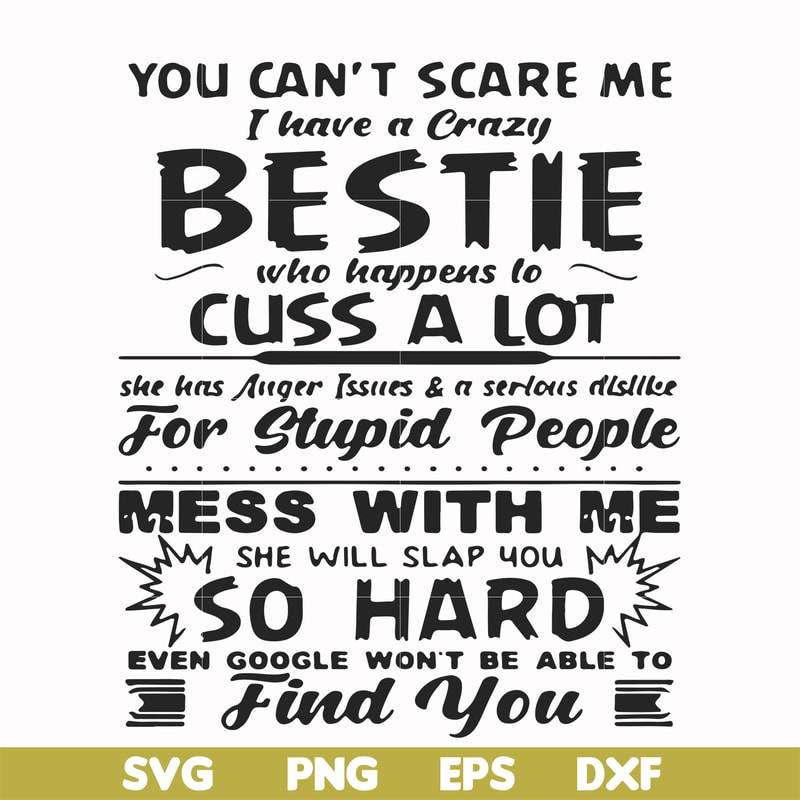 FN000685-You can't scare me I have a crazy bestie who happens to cuss a lot she has anger issues and a serious dislike for stupid people mess with me she will s