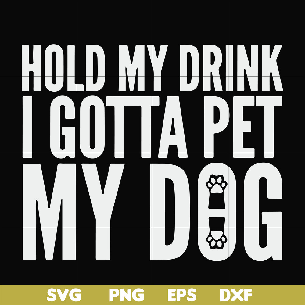 FN000690-Hold my drink I gotta pet my dog svg, png, dxf, eps file FN000690.jpg