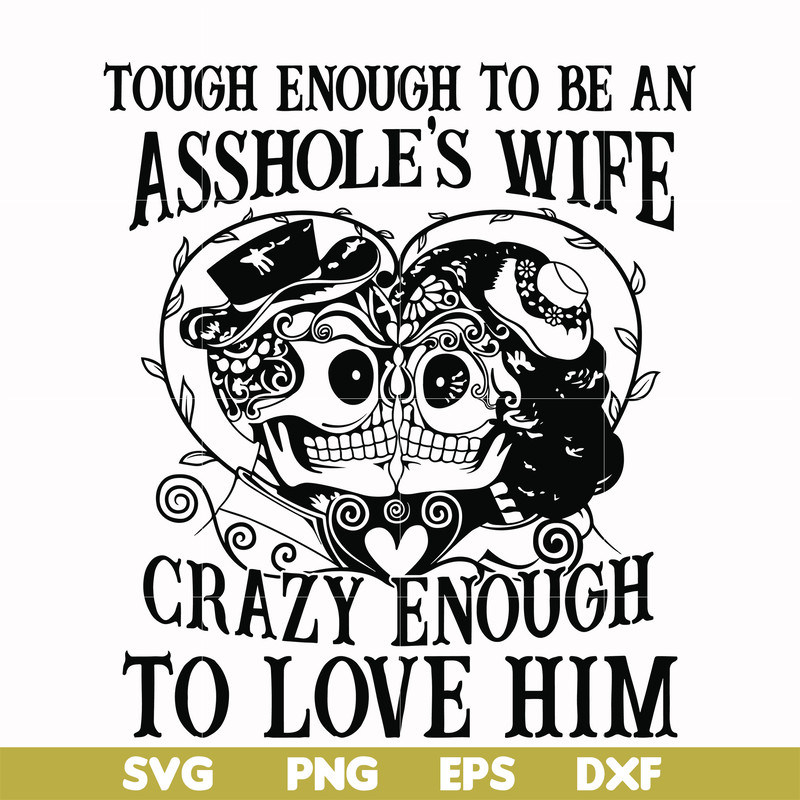 FN00070-Tough enough to be an asshole's wife crazy enough to love him svg, png, dxf, eps file FN00070.jpg