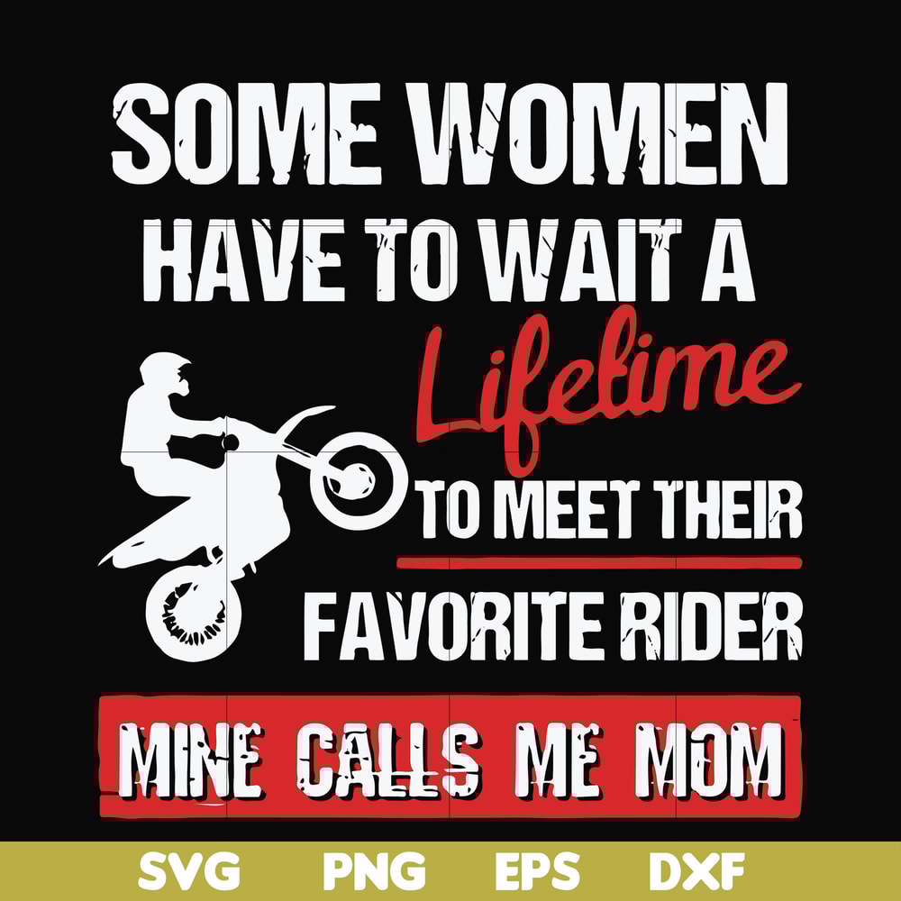 FN000736-Some women have to wait a lifetime to meet their favorite rider mine calls me mom svg, png, dxf, eps file FN000736.jpg