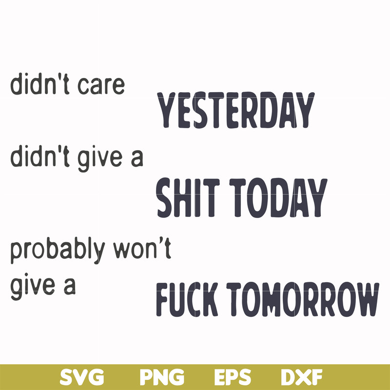 FN000751-Didn't care yesterday didn't give a shit today probably won't give a fuck tommorrow svg, png, dxf, eps file FN000751.jpg