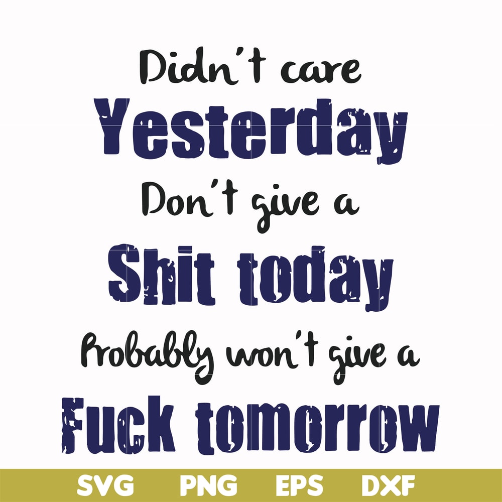 FN000752-Didn't care yesterday didn't give a shit today probably won't give a fuck tommorrow svg, png, dxf, eps file FN000752.jpg