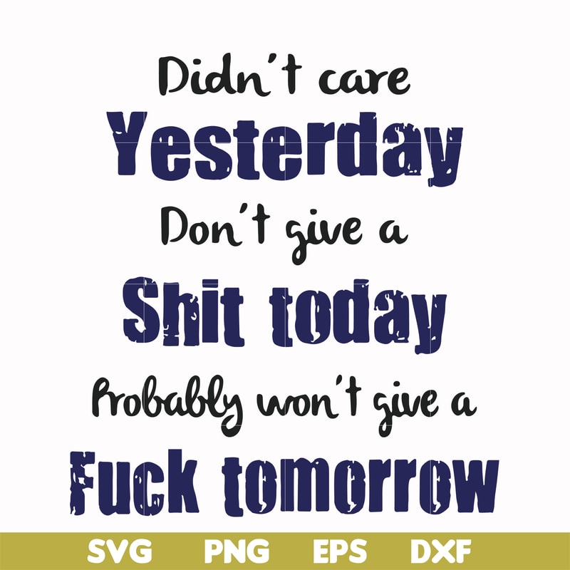 FN000752-Didn't care yesterday didn't give a shit today probably won't give a fuck tommorrow svg, png, dxf, eps file FN000752.jpg