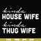 FN000784-Kinda house wife kinda thug wife svg, png, dxf, eps file FN000784.jpg