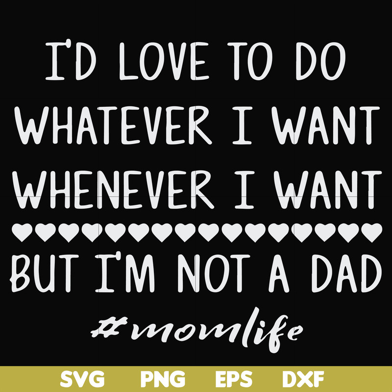 FN000791-I'd love to do whatever I want whenever I want but I'm not a dad svg, png, dxf, eps file FN000791.jpg