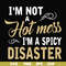 FN00080-I'm not a hot mess I'm a spicy disaster svg, png, dxf, eps file FN00080.jpg
