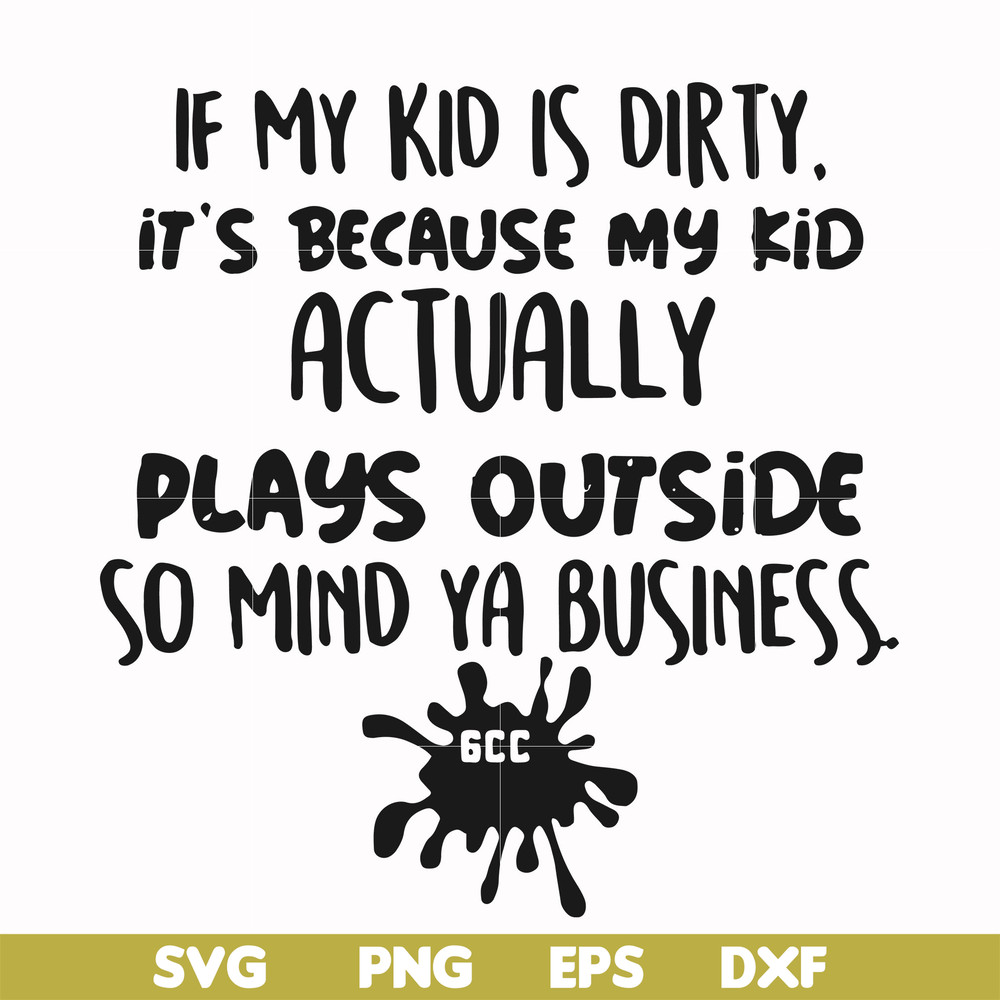 FN000903-If my kid is dirty its because my kid actually plays outside so mind ya business svg, png, dxf, eps file FN000903.jpg