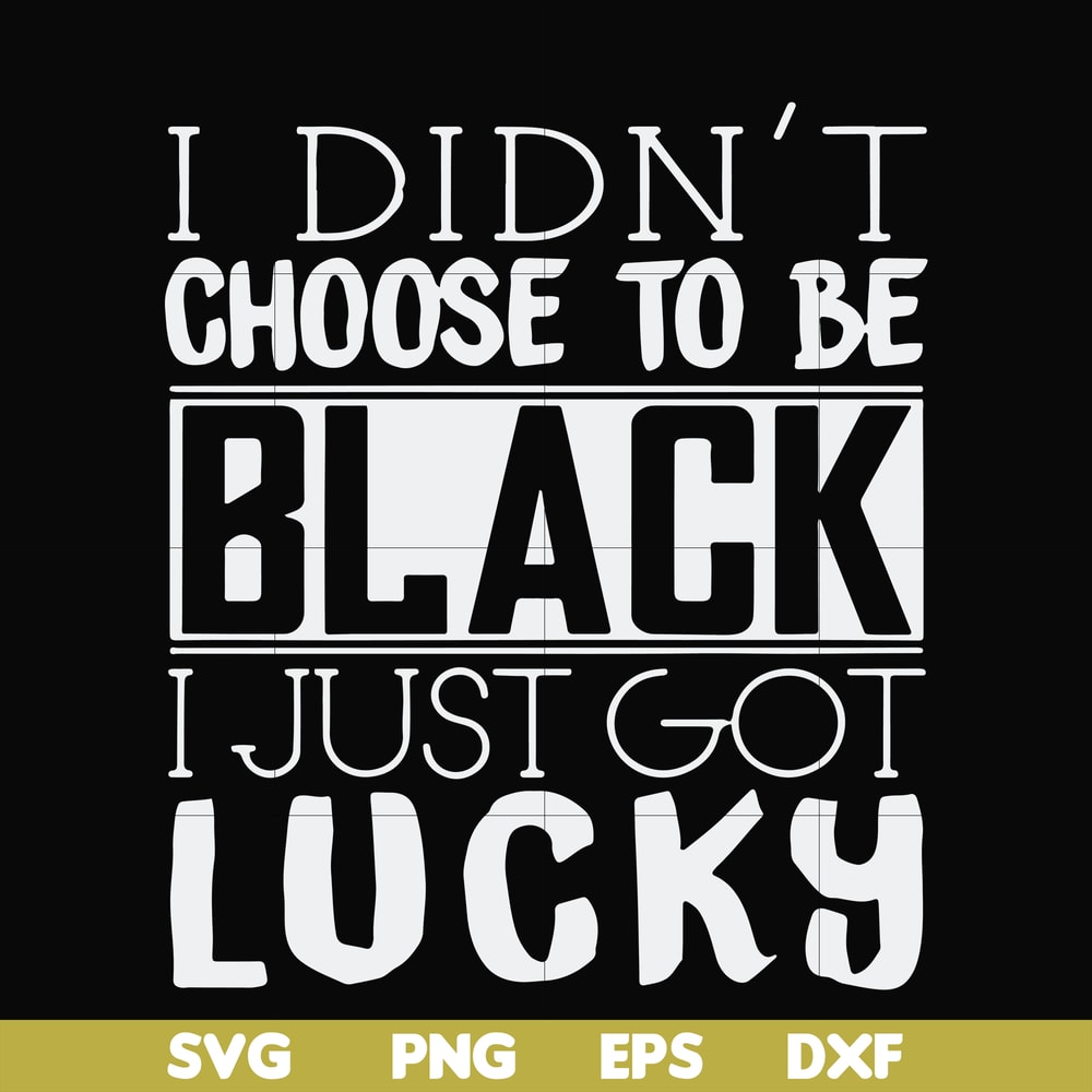 FN000929-I didn't choose to be black I just got lucky svg, png, dxf, eps file FN000929.jpg