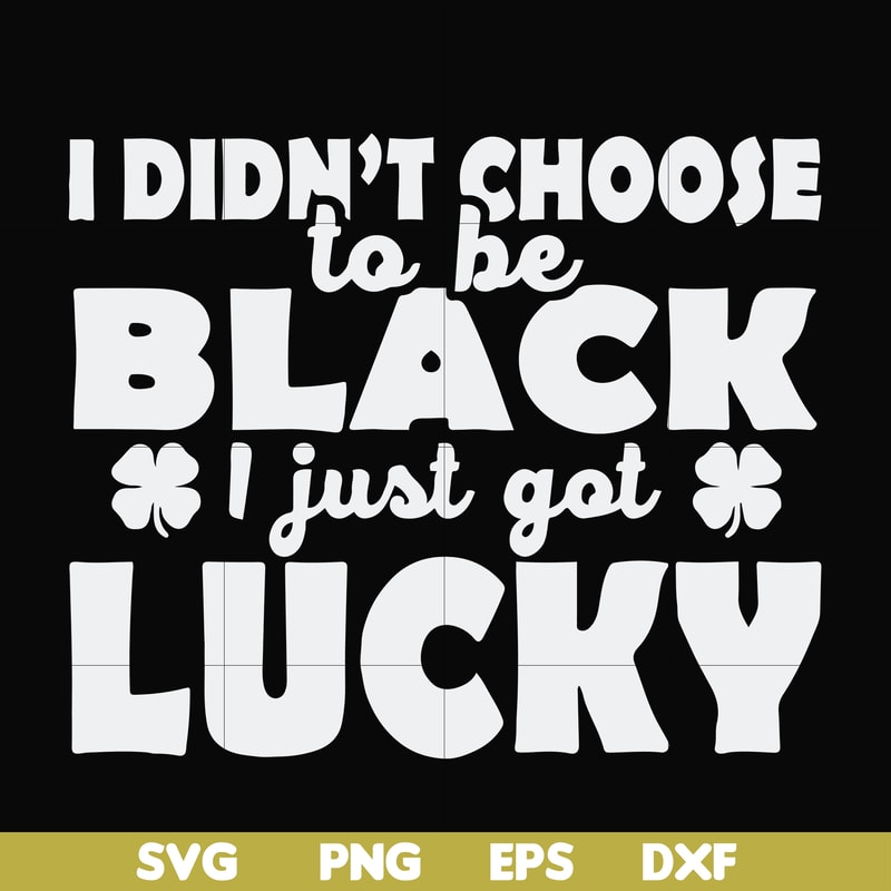 FN000930-I didn't choose to be black I just got lucky svg, png, dxf, eps file FN000930.jpg