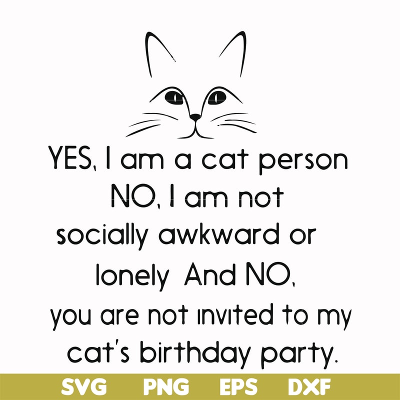 FN000959-Yes, I am a cat person No I a not socially awkward or lonely and NO. you are not invited to my cat's birthday party svg, png, dxf, eps file FN000959.jp