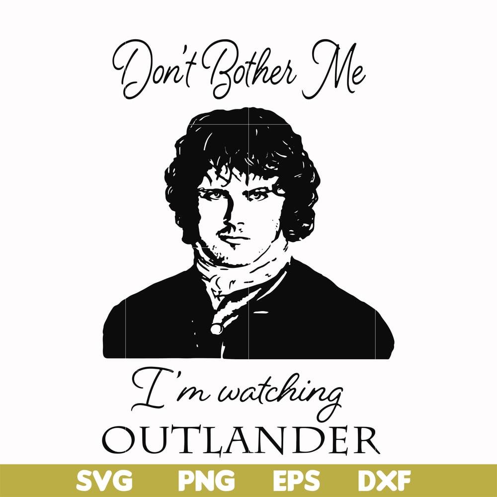 FN000997-Don't bother me I'm watching outlander svg, png, dxf, eps file FN000997.jpg