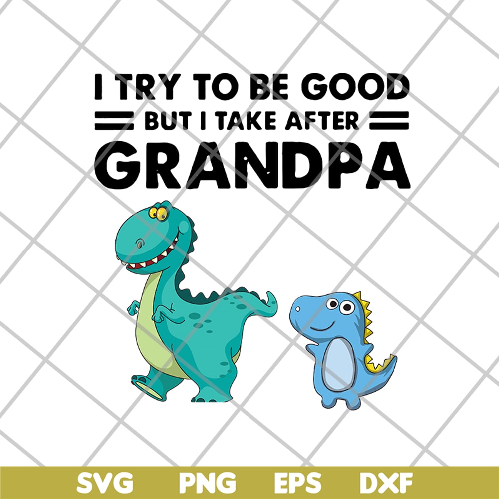 FTD07062104-Dinosaur I try to be good but I take after grandpa svg, png, dxf, eps digital file FTD07062104.jpg