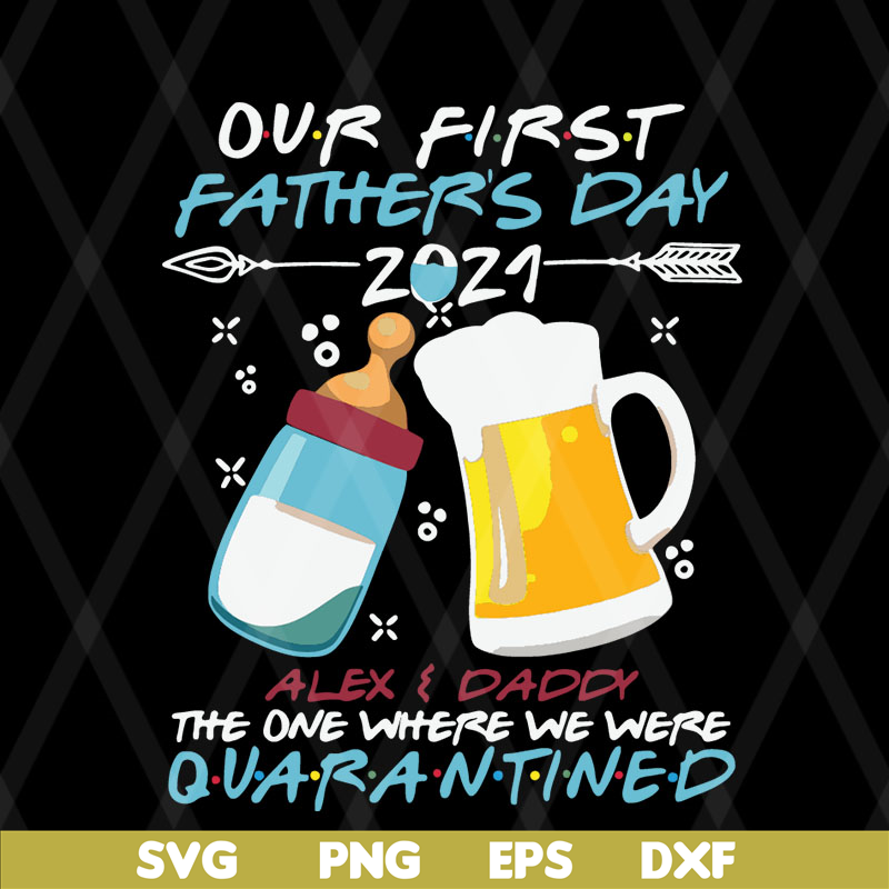 FTD08062115-Our first father’s day 2021 alex and daddy the one where we were quarantined svg, png, dxf, eps digital file FTD08062115.jpg