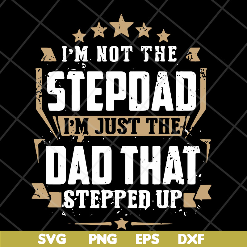 FTD13052129- I’m Not The Step Dad I’m Just The Dad That Stepped Up svg, png, dxf, eps digital file FTD13052129.jpg