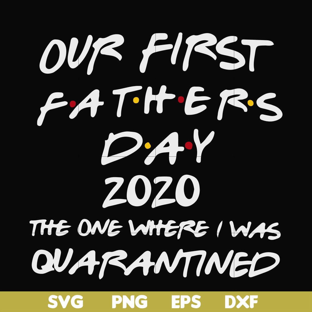 FTD3-Our first fathers day 2020 the one where i was quarantined svg, png, dxf, eps, digital file FTD3.jpg