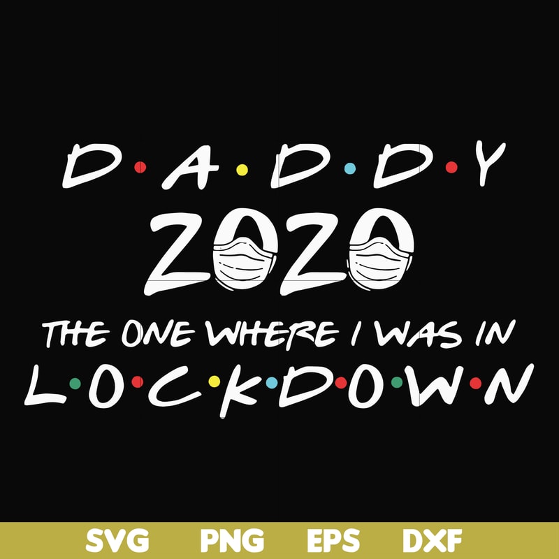 FTD36-Daddy 2020 the one where i was in lockdown svg, png, dxf, eps, digital file FTD36.jpg