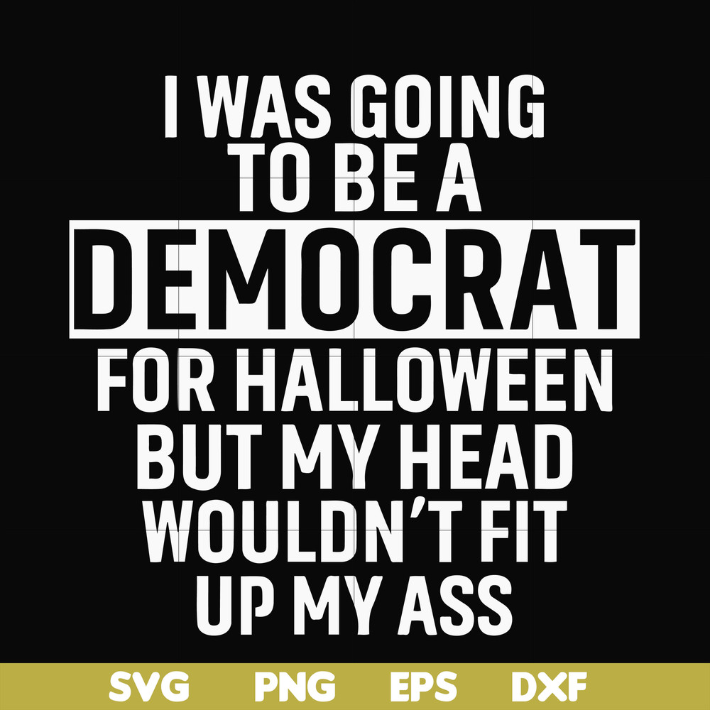 HLW0003-i was going to be a democrat svg, halloween svg, png, dxf, eps digital file HLW0003.jpg