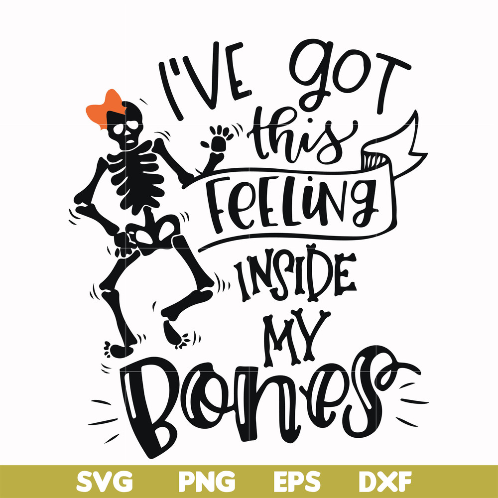 HLW22072015-Ive got this feeling inside my bones svg, skeleton svg, halloween svg, png, dxf, eps digital file HLW2207215.jpg