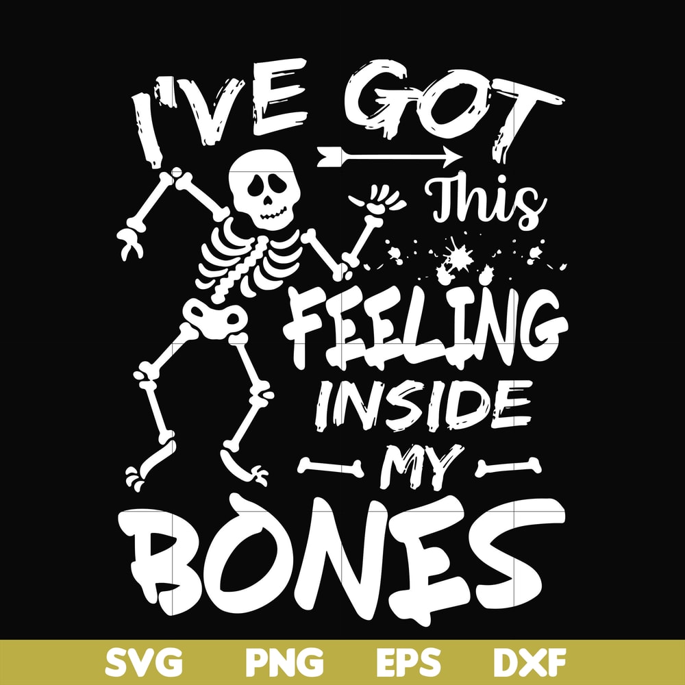 HLW22072017-Ive got this feeling inside my bones svg, skeleton svg, halloween svg, png, dxf, eps digital file HLW2207217.jpg